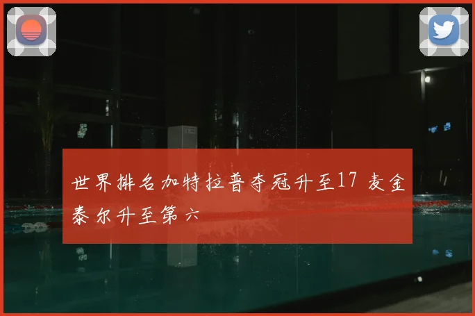 世界排名加特拉普夺冠升至17 麦金泰尔升至第六