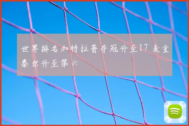 世界排名加特拉普夺冠升至17 麦金泰尔升至第六